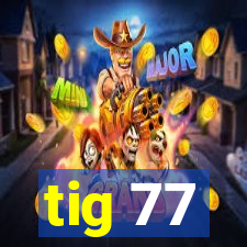 tig 77